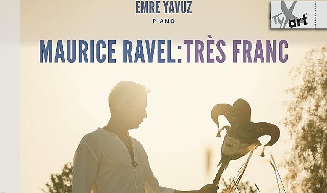Emre Yavuz’dan Maurice Ravel’e Adanmış Yeni Albüm: Maurice Ravel: Très Franc